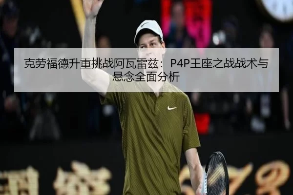 克劳福德升重挑战阿瓦雷兹：P4P王座之战战术与悬念全面分析